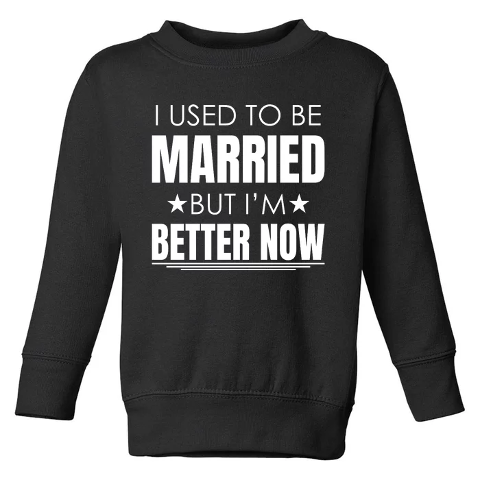 I Used To Be Married But I'm Better Now Funny Divorce Toddler Sweatshirt