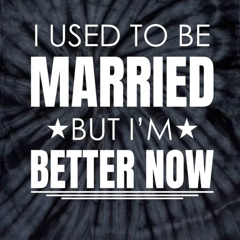 I Used To Be Married But I'm Better Now Funny Divorce Tie-Dye T-Shirt