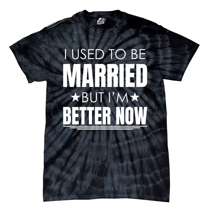 I Used To Be Married But I'm Better Now Funny Divorce Tie-Dye T-Shirt