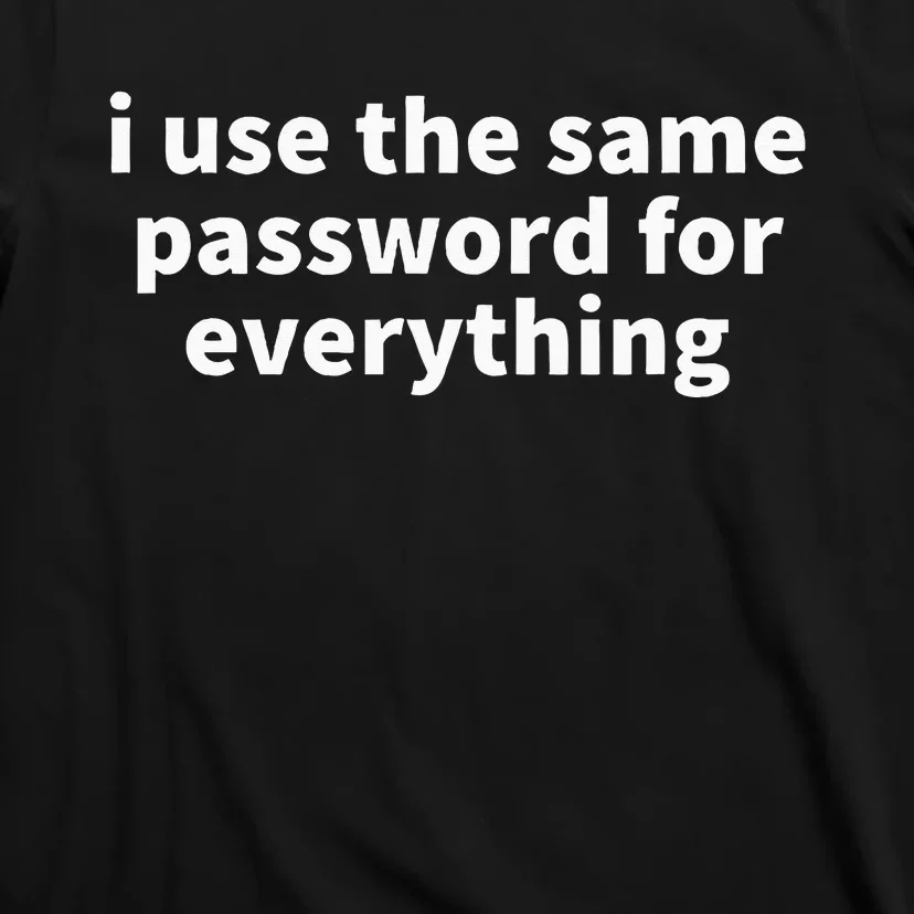 I Use The Same Password For Everything Funny Gag Gift T-Shirt