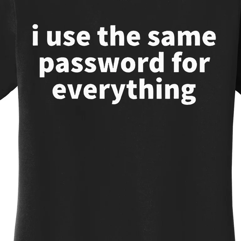 I Use The Same Password For Everything Funny Gag Gift Women's T-Shirt