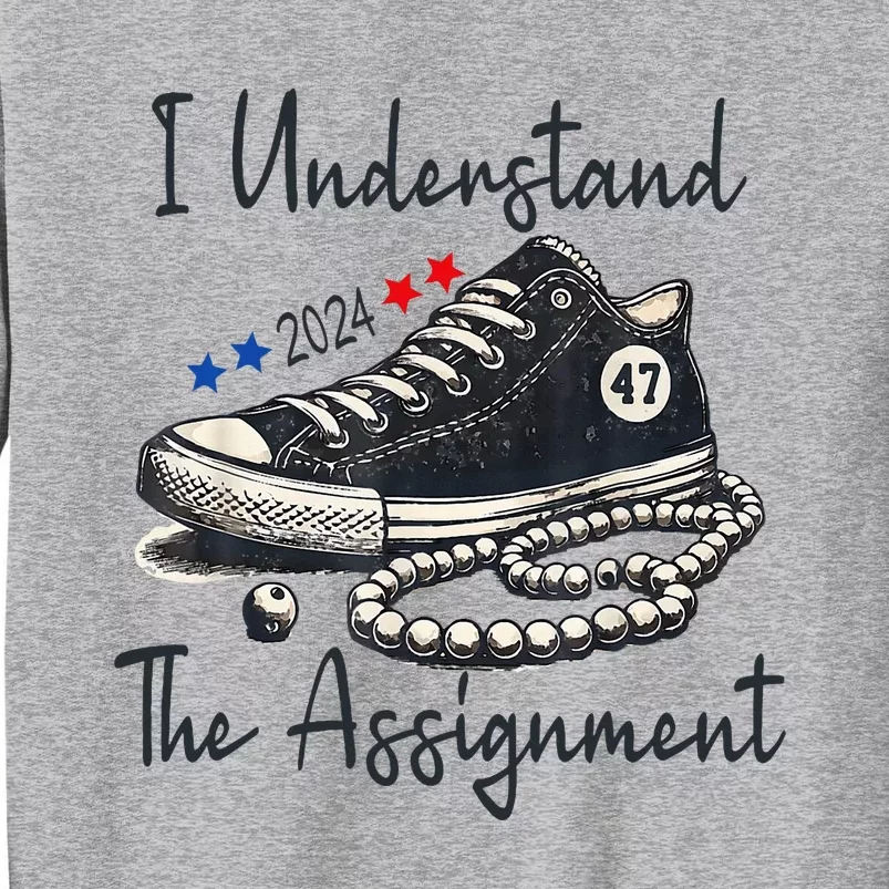 I Understand The Assignment Chucks And Pearls Election 2024 Tall Sweatshirt