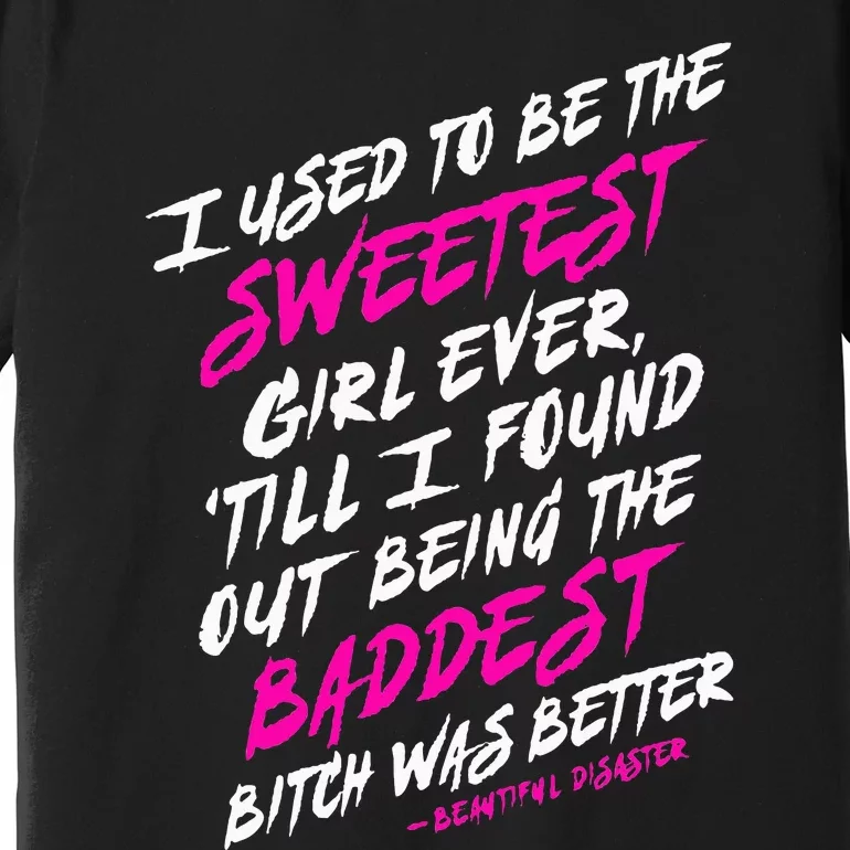 I Used To Be The Sweetest Girl Beautifu Ldisaster Premium T-Shirt