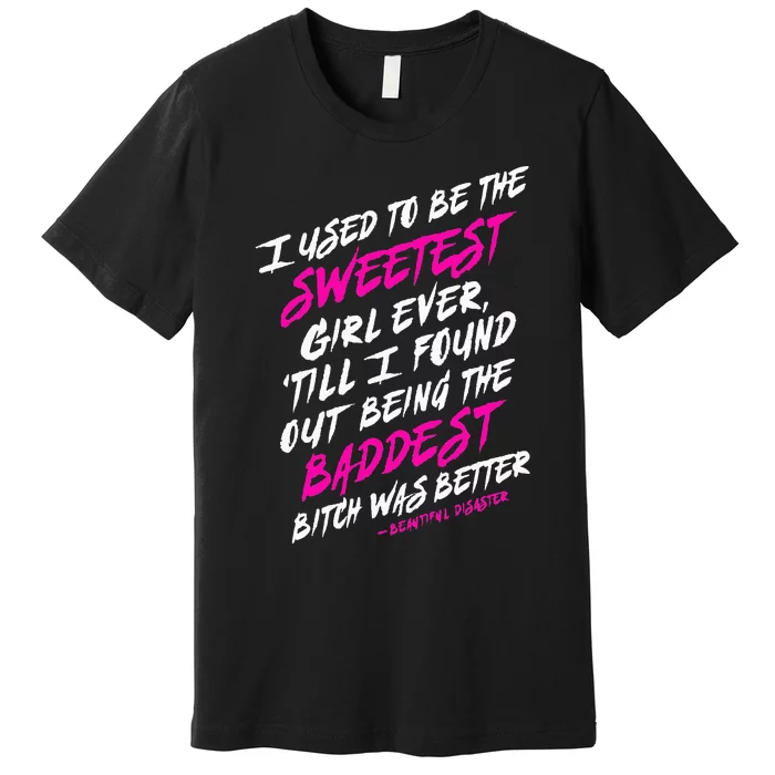 I Used To Be The Sweetest Girl Beautifu Ldisaster Premium T-Shirt