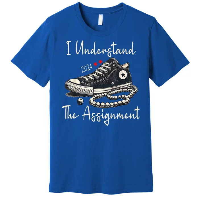 I Understand The Assignment Chucks And Pearls Kamala Harris 2024 Premium T-Shirt