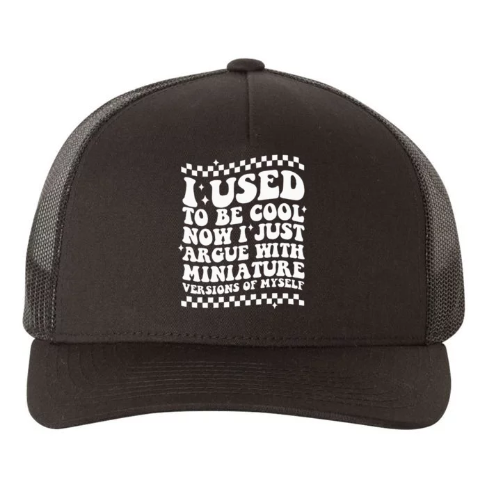 I Use To Be Cool Now I Just Argue With Miniature Versions Yupoong Adult 5-Panel Trucker Hat