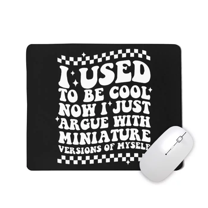 I Use To Be Cool Now I Just Argue With Miniature Versions Mousepad