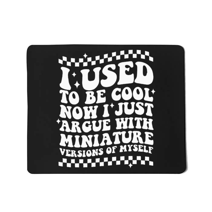 I Use To Be Cool Now I Just Argue With Miniature Versions Mousepad