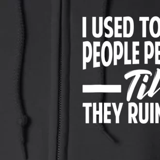 I Used To Be A People Person Til They Ruined It Sarcastic Quotes Full Zip Hoodie