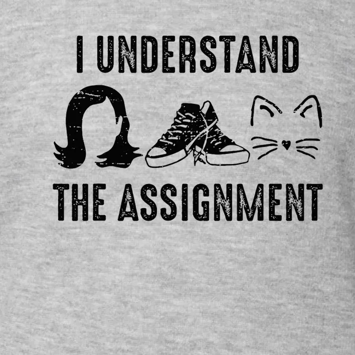 I Understand The Assignment Toddler Sweatshirt