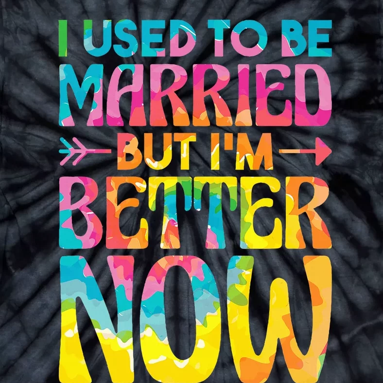 I Used To Be Married But Im Better Now Break up Divorced Tie-Dye T-Shirt