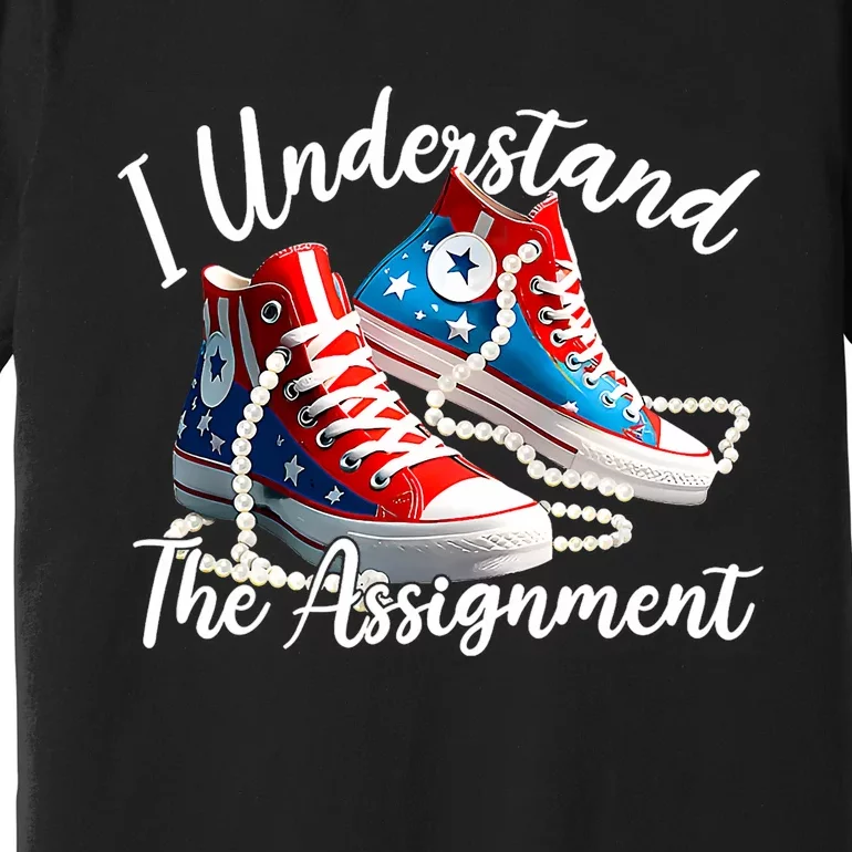 I Understand The Assignment Chucks And Pearls Election 2024 Premium T-Shirt