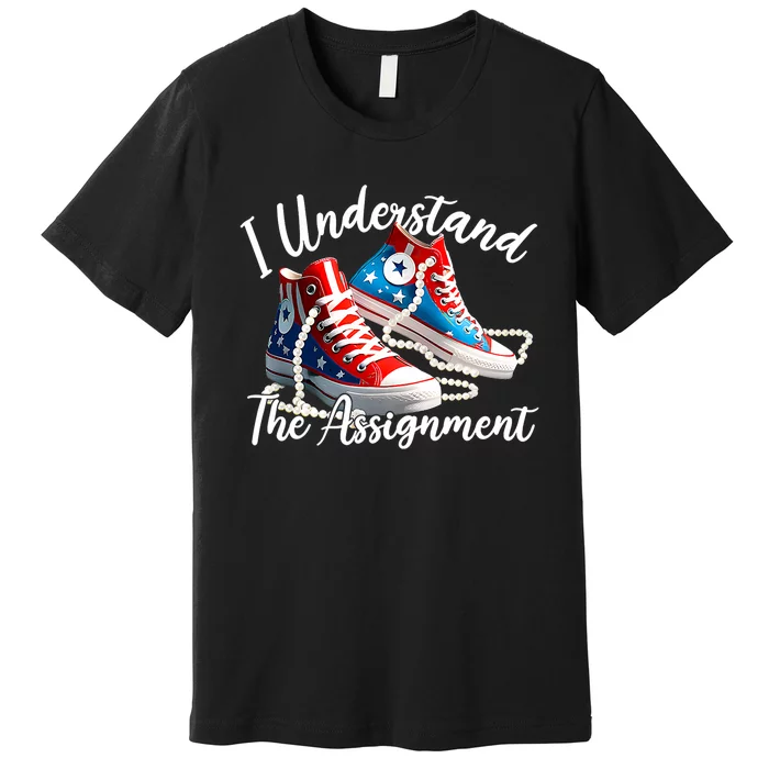 I Understand The Assignment Chucks And Pearls Election 2024 Premium T-Shirt