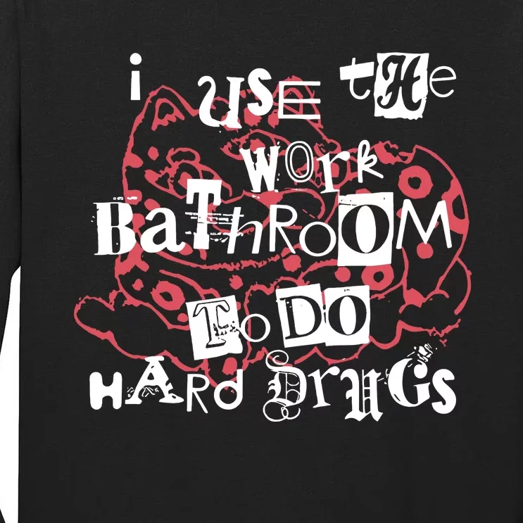 I Use The Work Bathroom To Do Hard Drugs Tall Long Sleeve T-Shirt