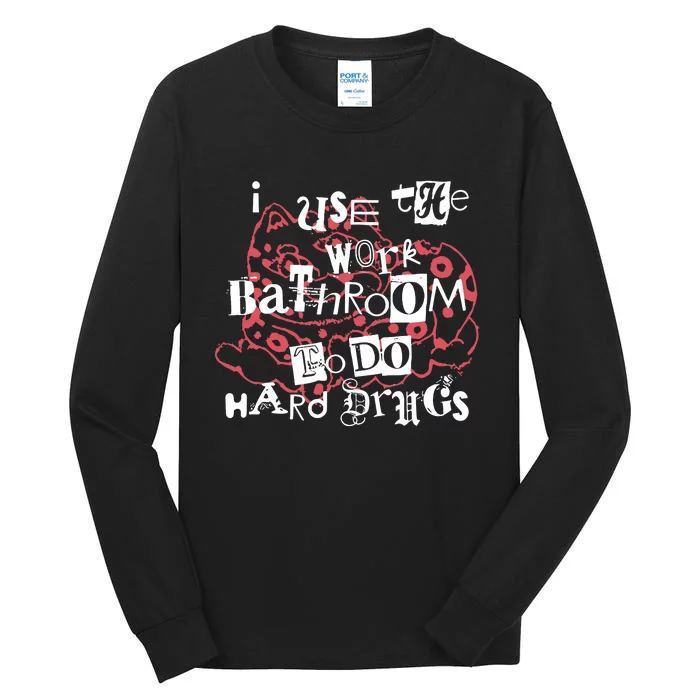 I Use The Work Bathroom To Do Hard Drugs Tall Long Sleeve T-Shirt