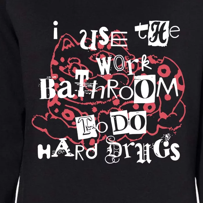 I Use The Work Bathroom To Do Hard Drugs Womens California Wash Sweatshirt