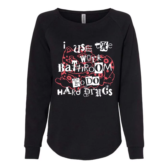 I Use The Work Bathroom To Do Hard Drugs Womens California Wash Sweatshirt