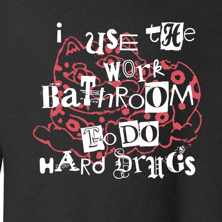 I Use The Work Bathroom To Do Hard Drugs Toddler Sweatshirt