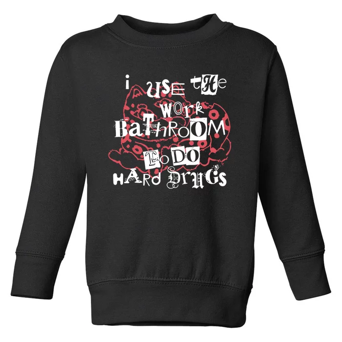 I Use The Work Bathroom To Do Hard Drugs Toddler Sweatshirt