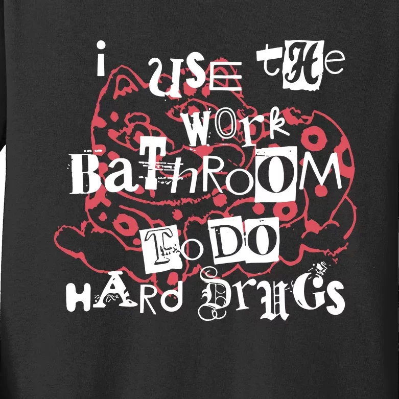 I Use The Work Bathroom To Do Hard Drugs Kids Long Sleeve Shirt