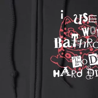 I Use The Work Bathroom To Do Hard Drugs Full Zip Hoodie