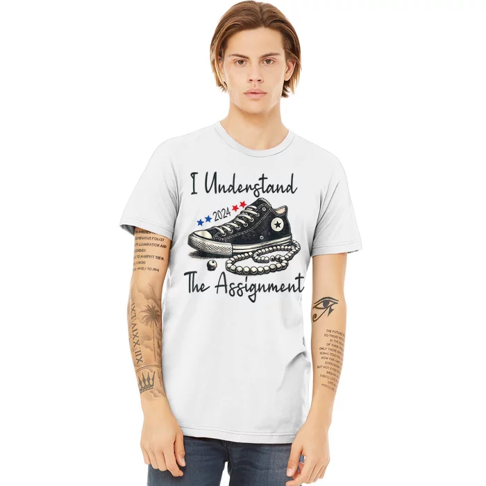 I Understand The Assignment Chucks And Pearls Election 2024 Premium T-Shirt