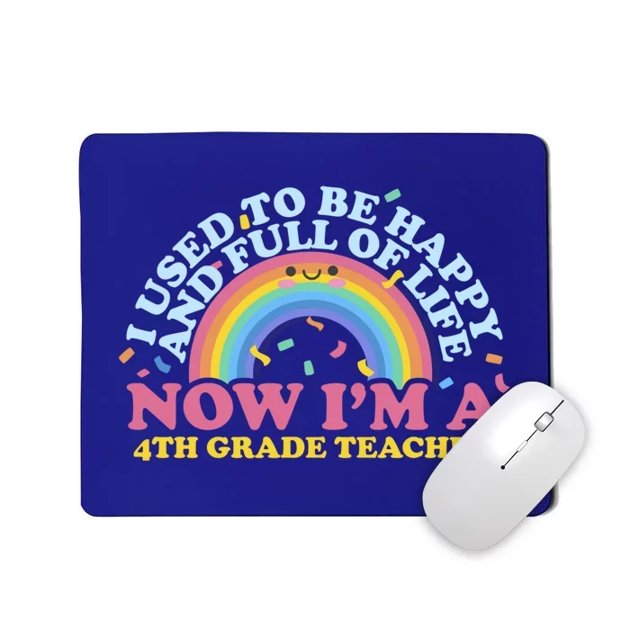 I Used To Be Happy Full Of Life Now Im A 4Th Grade Teacher Gift Mousepad