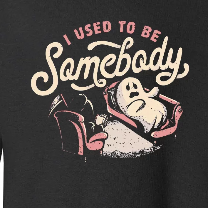 I Used To Be Somebody Funny Death And Ghost Halloween Toddler Sweatshirt