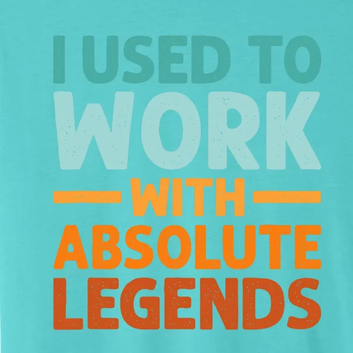 I Used To Work With Absolute Legends CoWorker Retirement ChromaSoft Performance T-Shirt