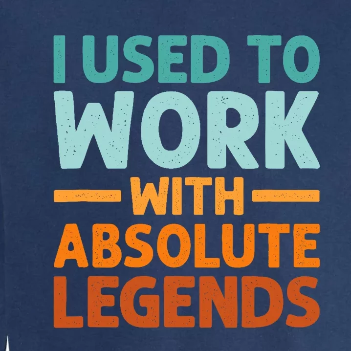 I Used To Work With Absolute Legends CoWorker Retirement Garment-Dyed Sweatshirt