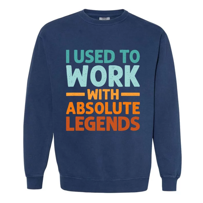 I Used To Work With Absolute Legends CoWorker Retirement Garment-Dyed Sweatshirt