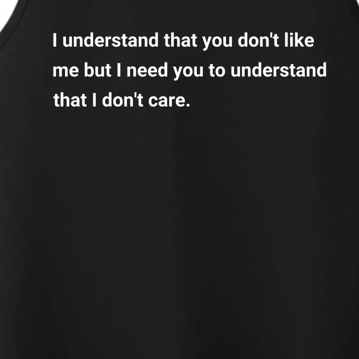 I Understand That You DonT Like Me I DonT Care Performance Tank