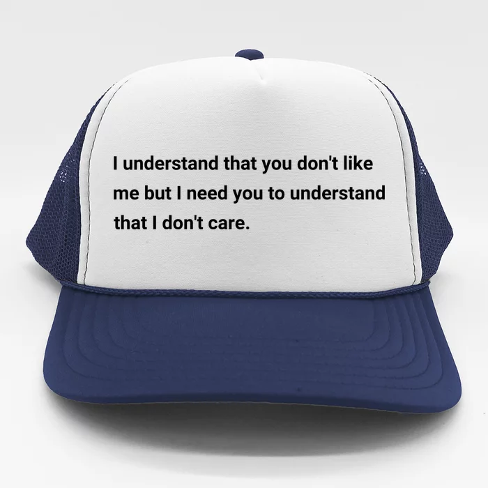 I Understand That You DonT Like Me I DonT Care Trucker Hat