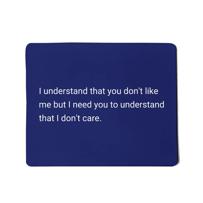 I Understand That You DonT Like Me I DonT Care Mousepad