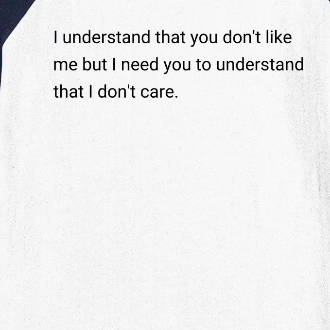 I Understand That You DonT Like Me I DonT Care Baseball Sleeve Shirt