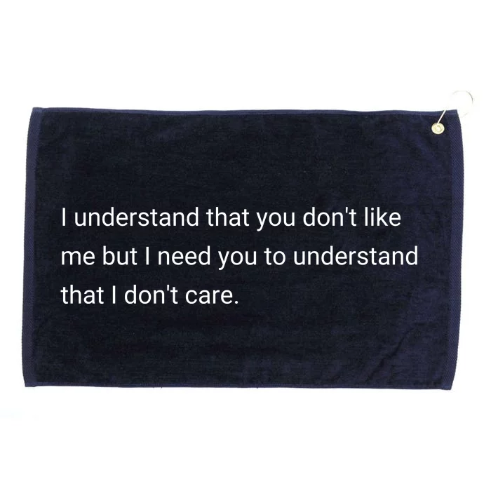 I Understand That You DonT Like Me I DonT Care Grommeted Golf Towel