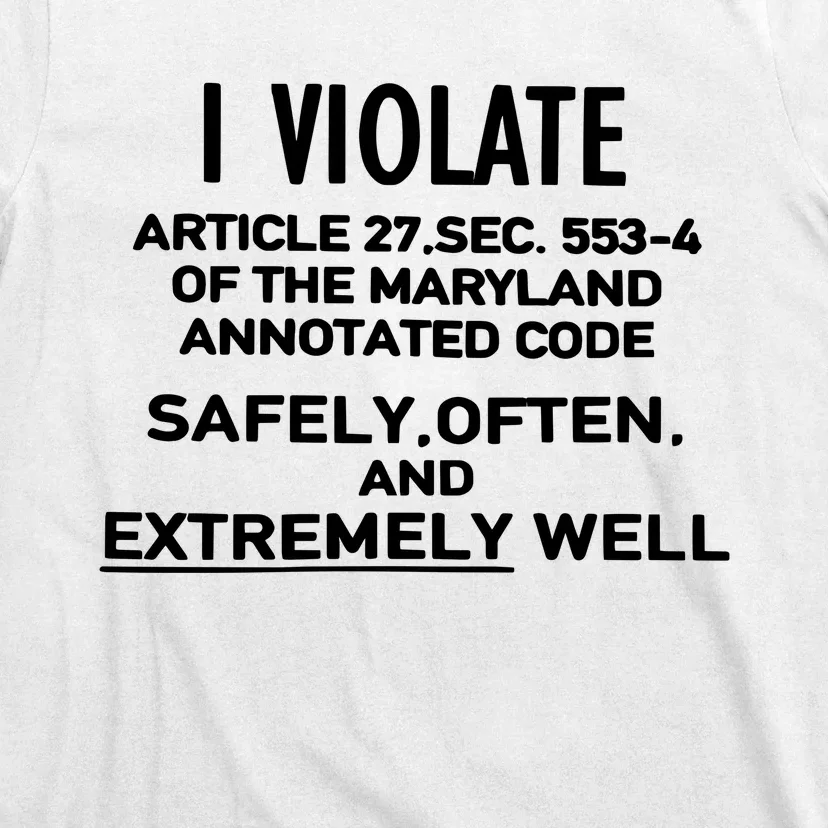 I Violate Article 27 Sec 5534 Of The Maryland Annotated Code Safely Often And E T-Shirt