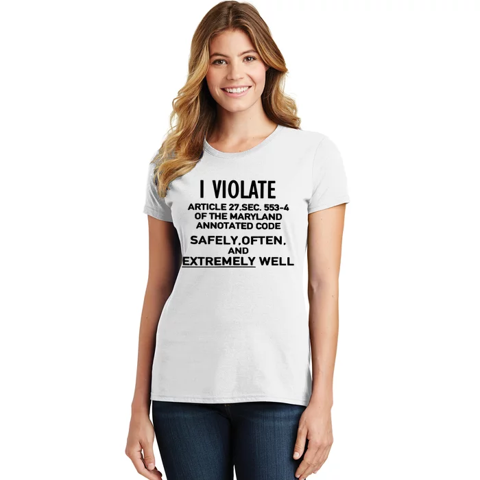 I Violate Article 27 Sec 5534 Of The Maryland Annotated Code Safely Often And E Women's T-Shirt