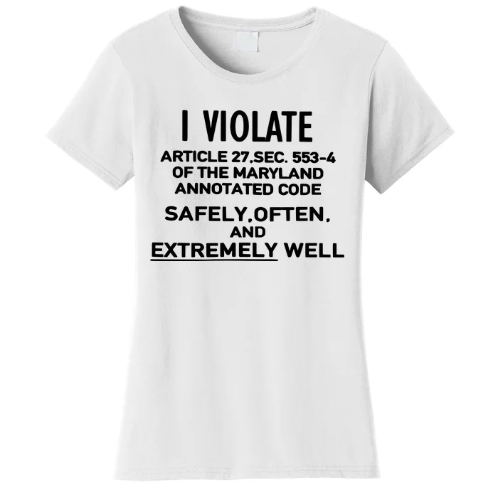 I Violate Article 27 Sec 5534 Of The Maryland Annotated Code Safely Often And E Women's T-Shirt