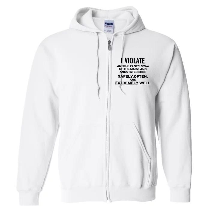 I Violate Article 27 Sec 5534 Of The Maryland Annotated Code Safely Often And E Full Zip Hoodie