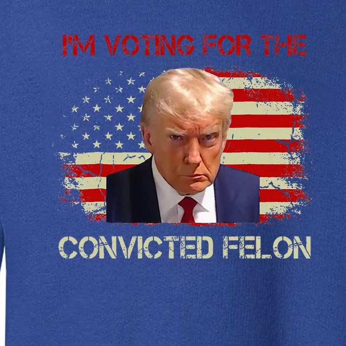 IM Voting Convicted Felon 2024 Trump 2024 Convicted Felon Toddler Sweatshirt