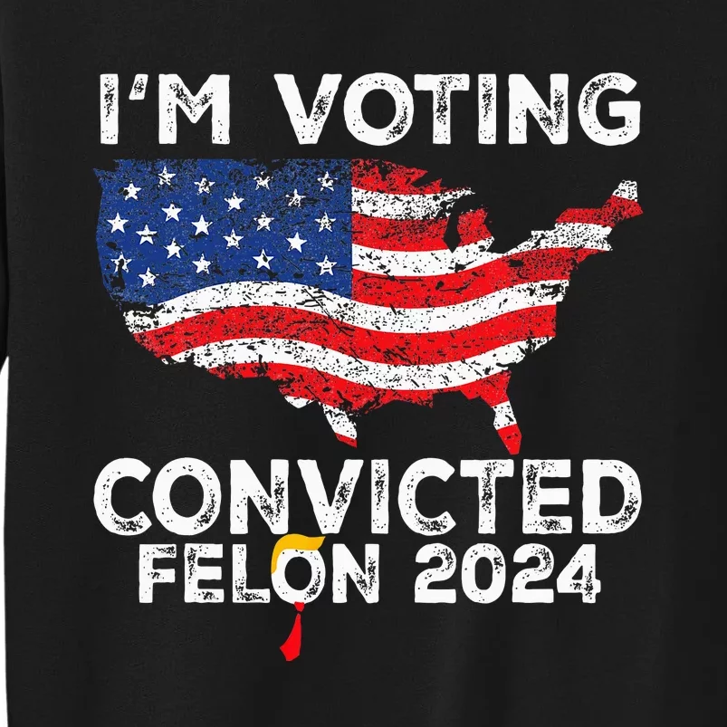 IM Voting Convicted Felon 2024 Pro Trump Us Map Tall Sweatshirt