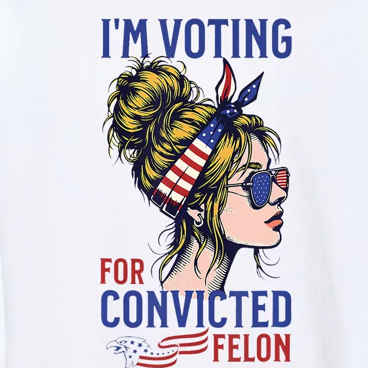 IM Voting Convicted Felon 2024 Messy Bun Convicted Felon Garment-Dyed Sweatshirt