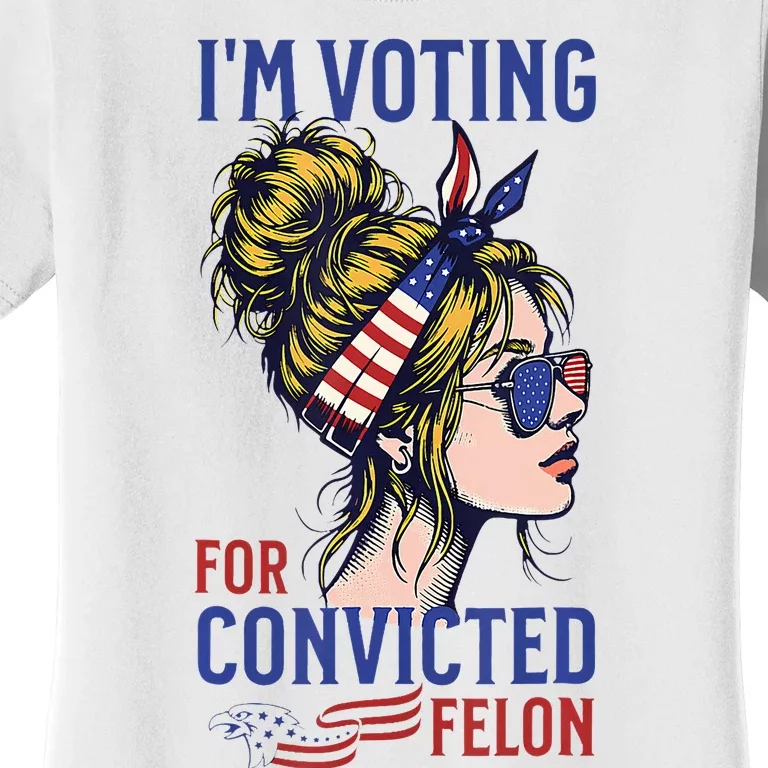 IM Voting Convicted Felon 2024 Messy Bun Convicted Felon Women's T-Shirt