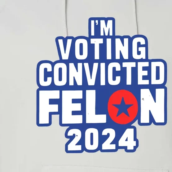 I’M Voting Convicted Felon 2024 Performance Fleece Hoodie