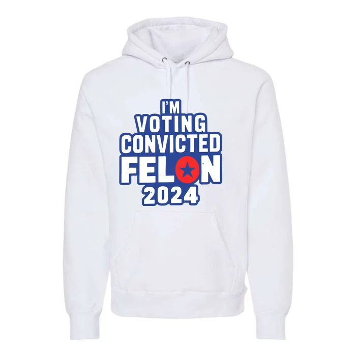 I’M Voting Convicted Felon 2024 Premium Hoodie