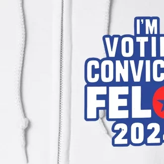 I’M Voting Convicted Felon 2024 Full Zip Hoodie