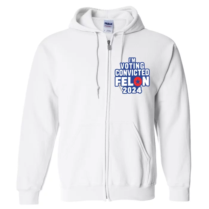 I’M Voting Convicted Felon 2024 Full Zip Hoodie