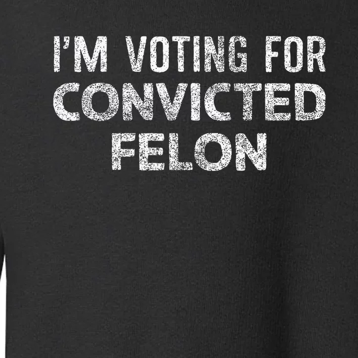 IM Voting Convicted Felon 2024 Toddler Sweatshirt