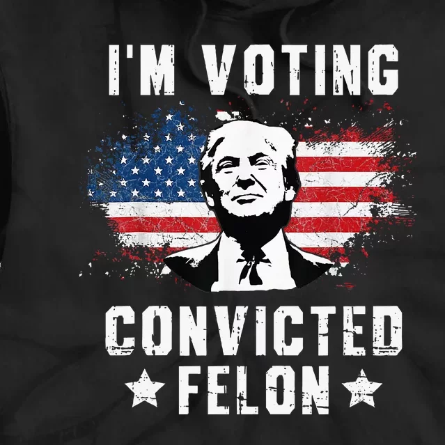 IM Voting Convicted Felon Pro Trump 2024 Tie Dye Hoodie